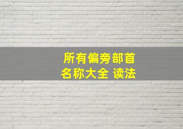 所有偏旁部首名称大全 读法